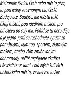 Metropole ji n ch ech nebo m sto piva, to jsou jedny ze synonym pro  esk  Bud jovice. Bud jce, jak m stu tak    kaj ...