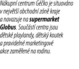 N kupn centrum G  ko je situov no v nejv t   obchodn  z n  kraje a navazuje na supermarket Globus. Sou  st  centra j...