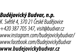 Bud jovick Budvar, n.p. K. Sv tl  4, 370 21  esk  Bud jovice +420 387 705 347, visit@budvar.cz www.instagram.com/bud...
