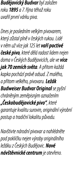 Bud jovick Budvar byl zalo en roku 1895 a 7.   jna t ho  roku uva il prvn  v rku piva. Dnes je posledn m velk m pivo...