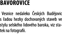 Bavorovice Vesnice nedaleko esk ch Bud jovic s  adou hezky dochovan ch staveb ve stylu selsk ho lidov ho baroka, viz...