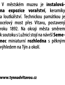 V m stsk m muzeu je instalov na expozice vora stv , keramiky a loutk stv . Technickou pam tkou je ocelov  most p es ...