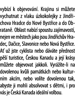 vyb z k objevov n . Krajinu si m  ete vychutnat z vlaku  zkokolejky z Jind ichova Hradce do Nov  Byst ice a do Obrat...