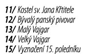 11/ Kostel sv. Jana K titele 12/ B val pansk  pivovar 13/ Mal  Vajgar 14/ Velk  Vajgar 15/ Vyzna en  15. poledn ku 
