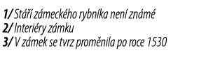 1/ St   z meck ho rybn ka nen  zn m  2/ Interi ry z mku 3/ V z mek se tvrz prom nila po roce 1530