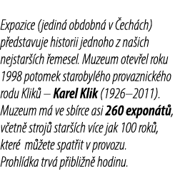 Expozice (jedin obdobn  v  ech ch) p edstavuje historii jednoho z na ich nejstar  ch  emesel. Muzeum otev el roku 19...