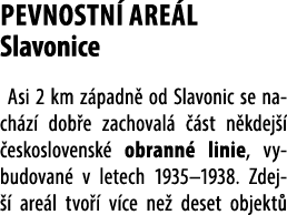 pevnostn are l Slavonice Asi 2 km z padn  od Slavonic se nach z  dob e zachoval    st n kdej    eskoslovensk  obrann...