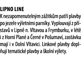 Lipno Line K nezapomenuteln m z itk m pat   plavby po jeze e v letn mi parn ky. Vyplouvaj  z p  stav  v Lipn  n. Vlt...