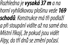 Rozhledna je vysok 37 m a na horn  vyhl dkovou plo inu vede 169 schod . Konstrukce m  t i podla   a p i stoup n  vid...