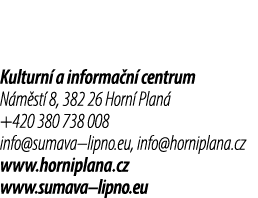 Kulturn a informa n  centrum N m st  8, 382 26 Horn  Plan  +420 380 738 008 info@sumava–lipno.eu, info@horniplana.cz...