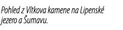 Pohled z V tkova kamene na Lipensk jezero a  umavu.