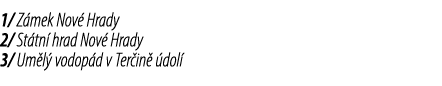 1/ Z mek Nov Hrady 2/ St tn  hrad Nov  Hrady 3/ Um l  vodop d v Ter in   dol 