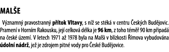  MAL E V znamn pravostrann  p  tok Vltavy, s n   se st k  v centru  esk ch Bud jovic. Pramen  v Horn m Rakousku, jej...