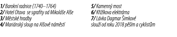 1/ Barokn radnice (1740–1764) 2/ Hotel Otava se sgrafity od Mikol  e Al e 3/ M stsk  hradby 4/ Mari nsk  sloup na Al...