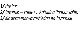 1/ Husinec 2/ Javorn k – kaple sv. Anton na Padu nsk ho 3/ Klostermannova rozhledna na Javorn ku