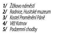 1/ i kovo n m st  2/ Radnice, Husitsk  muzeum 3/ Kostel Prom n n  P n  4/ V   Kotnov 5/ Podzemn  chodby 