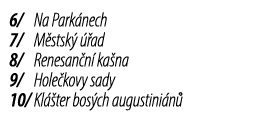 6/ Na Park nech 7/ M stsk   ad 8/ Renesan n  ka na 9/ Hole kovy sady 10/ Kl  ter bos ch augustini n 
