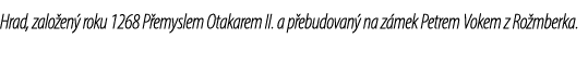 Hrad, zalo en roku 1268 P emyslem Otakarem II. a p ebudovan  na z mek Petrem Vokem z Ro mberka.