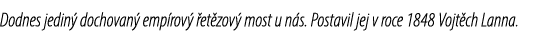 Dodnes jedin dochovan  emp rov   et zov  most u n s. Postavil jej v roce 1848 Vojt ch Lanna.