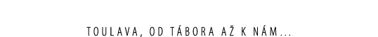 Toulava, od T bora a k n m…