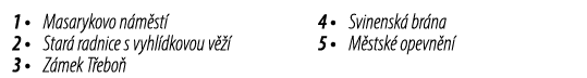 1 • Masarykovo n m st 2 • Star  radnice s vyhl dkovou v    3 • Z mek T ebo  4 • Svinensk  br na 5 • M stsk  opevn n  