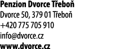 Penzion Dvorce T ebo Dvorce 50, 379 01 T ebo  +420 775 705 910 info@dvorce.cz www.dvorce.cz