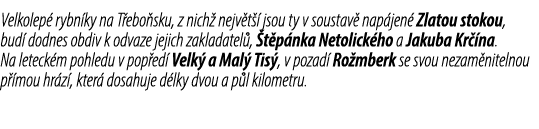 Velkolep rybn ky na T ebo sku, z nich  nejv t   jsou ty v soustav  nap jen  Zlatou stokou, bud  dodnes obdiv k odvaz...