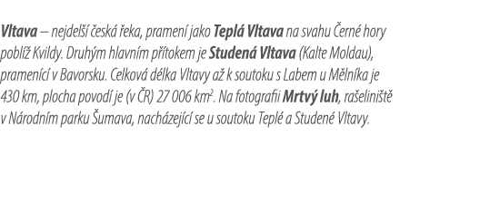 Vltava – nejdel   esk   eka, pramen  jako Tepl  Vltava na svahu  ern  hory pobl   Kvildy. Druh m hlavn m p  tokem je...