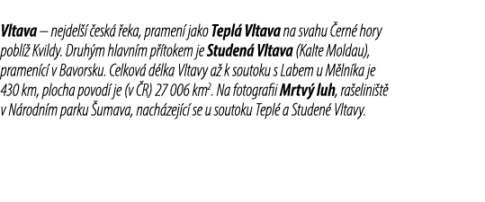 Vltava – nejdel   esk   eka, pramen  jako Tepl  Vltava na svahu  ern  hory pobl   Kvildy. Druh m hlavn m p  tokem je...